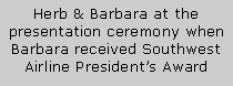 Text Box: Herb & Barbara at the presentation ceremony when Barbara received Southwest Airline Presidents Award